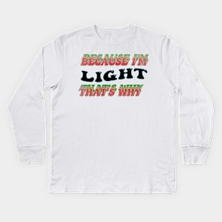 BECAUSE I AM LIGHT - THAT'S WHY Kids Long Sleeve T-Shirt